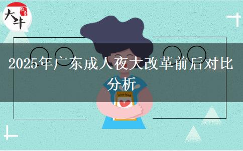 2025年廣東成人夜大改革前后對(duì)比分析