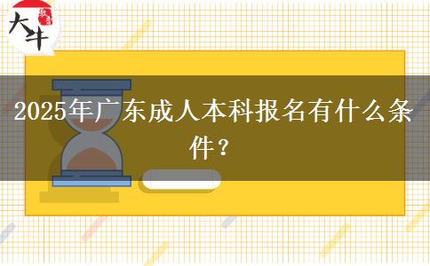 2025年廣東成人本科報(bào)名有什么條件？