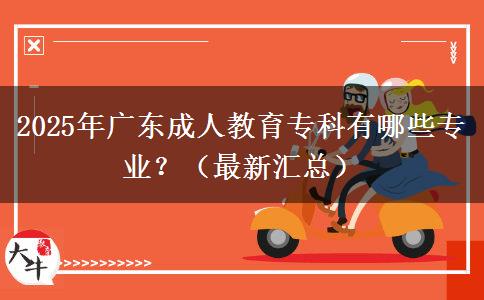 2025年廣東成人教育?？朴心男I(yè)？（最新匯總）