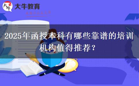 2025年函授本科有哪些靠譜的培訓機構值得推薦？