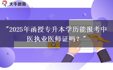 2025年函授專升本學歷能報考中醫(yī)執(zhí)業(yè)醫(yī)師證嗎？