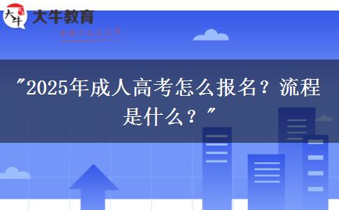 2025年成人高考怎么報名？流程是什么？