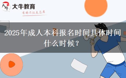 2025年成人本科報(bào)名時(shí)間具體時(shí)間什么時(shí)候？