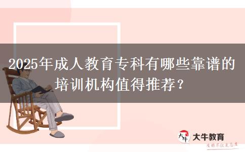 2025年成人教育專科有哪些靠譜的培訓(xùn)機(jī)構(gòu)值得推薦？