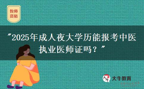 2025年成人夜大學(xué)歷能報(bào)考中醫(yī)執(zhí)業(yè)醫(yī)師證嗎？