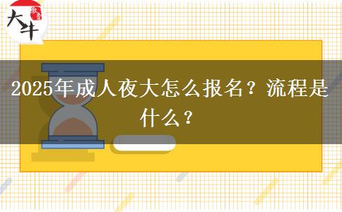 2025年成人夜大怎么報(bào)名？流程是什么？