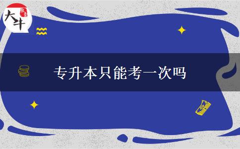 專升本只能考一次嗎