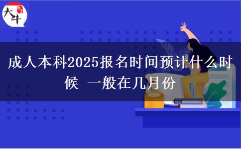 成人本科2025報名時間預計什么時候 一般在幾月份