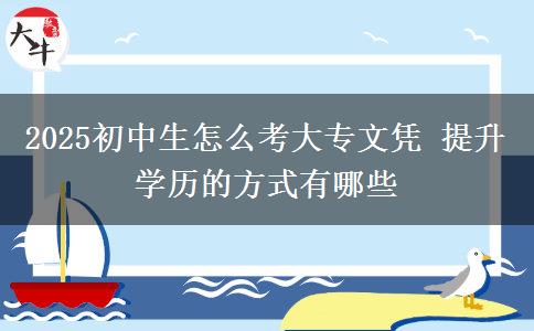 2025初中生怎么考大專文憑 提升學歷的方式有哪些