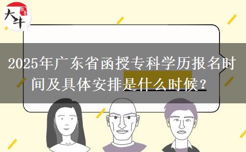 2025年廣東省函授?？茖W(xué)歷報名時間及具體安排是什么時候？