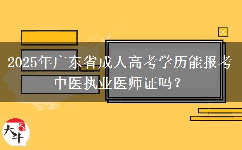 2025年廣東省成人高考學(xué)歷能報考中醫(yī)執(zhí)業(yè)醫(yī)師證嗎？