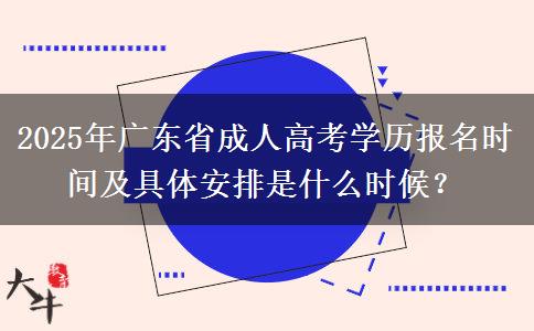 2025年廣東省成人高考學(xué)歷報名時間及具體安排是什么時候？