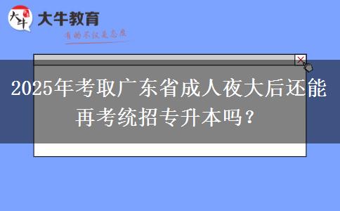 2025年考取廣東省成人夜大后還能再考統(tǒng)招專(zhuān)升本嗎？