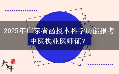 2025年廣東省函授本科學歷能報考中醫(yī)執(zhí)業(yè)醫(yī)師證？