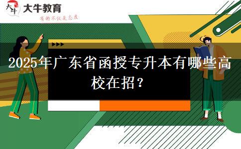 2025年廣東省函授專升本有哪些高校在招？