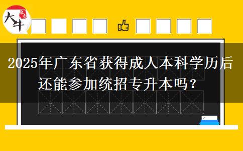 2025年廣東省獲得成人本科學歷后還能參加統(tǒng)招專升本嗎？