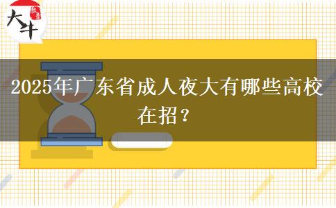 2025年廣東省成人夜大有哪些高校在招？