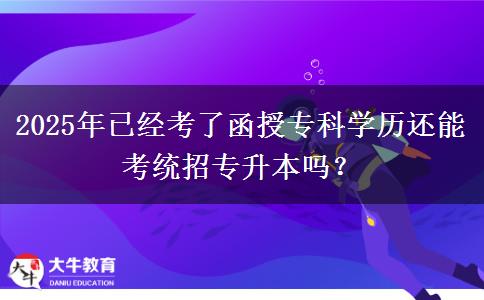 2025年已經(jīng)考了函授?？茖W(xué)歷還能考統(tǒng)招專升本嗎？