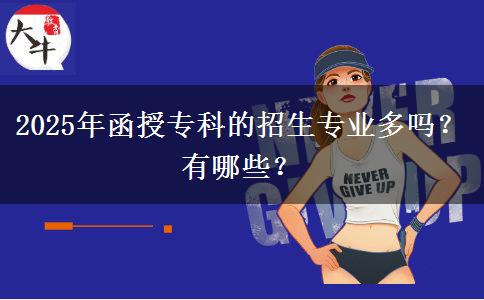 2025年函授專科的招生專業(yè)多嗎？有哪些？