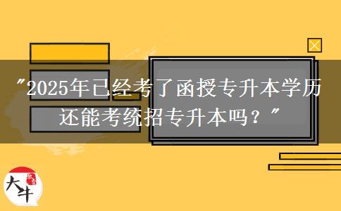 2025年已經(jīng)考了函授專升本學(xué)歷還能考統(tǒng)招專升本嗎？