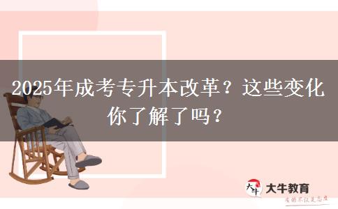 2025年成考專升本改革？這些變化你了解了嗎？