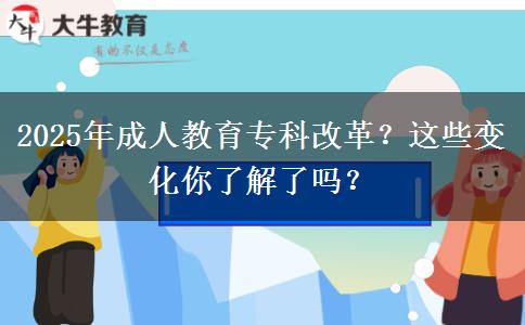 2025年成人教育?？聘母?？這些變化你了解了嗎？