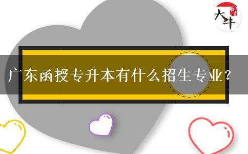 廣東函授專升本有什么招生專業(yè)？