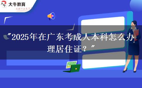 2025年在廣東考成人本科怎么辦理居住證？