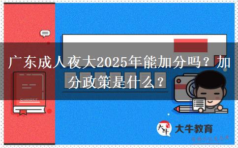 廣東成人夜大2025年能加分嗎？加分政策是什么？