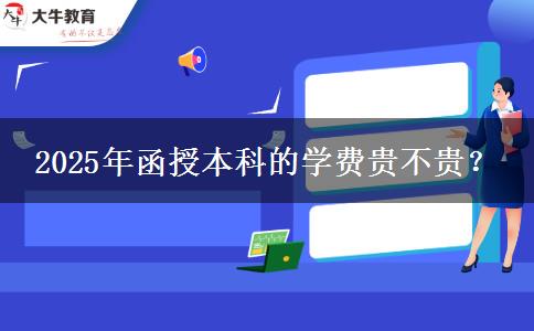 2025年函授本科的學費貴不貴？