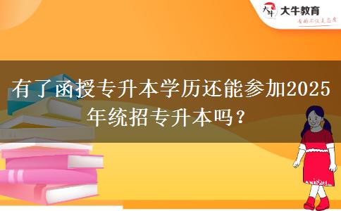 有了函授專升本學(xué)歷還能參加2025年統(tǒng)招專升本嗎