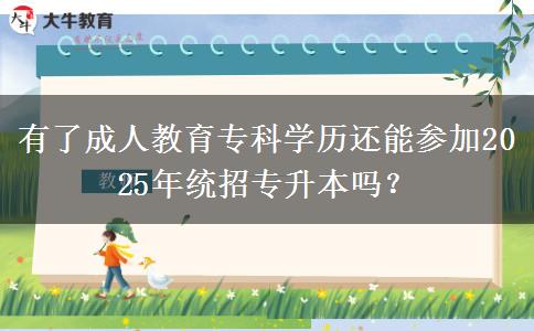 有了成人教育?？茖W(xué)歷還能參加2025年統(tǒng)招專升本嗎？