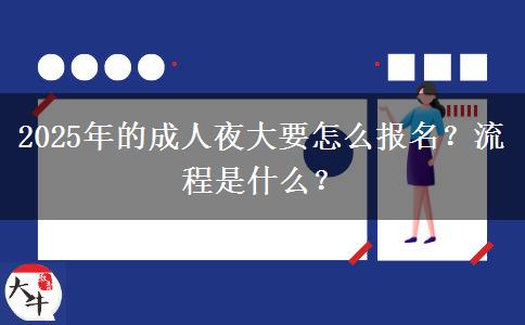 2025年的成人夜大要怎么報(bào)名？流程是什么？