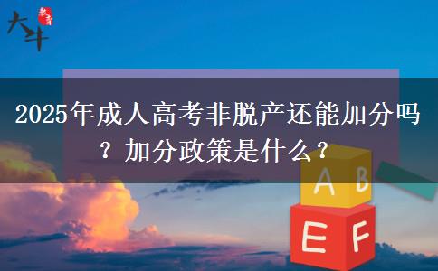 2025年成人高考非脫產(chǎn)還能加分嗎？加分政策是什么？