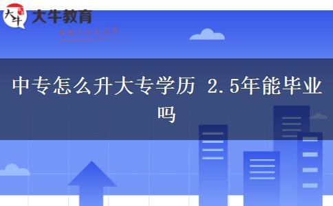 中專怎么升大專學(xué)歷 2.5年能畢業(yè)嗎