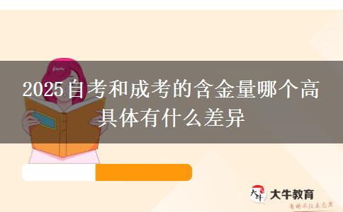 2025自考和成考的含金量哪個高 具體有什么差異