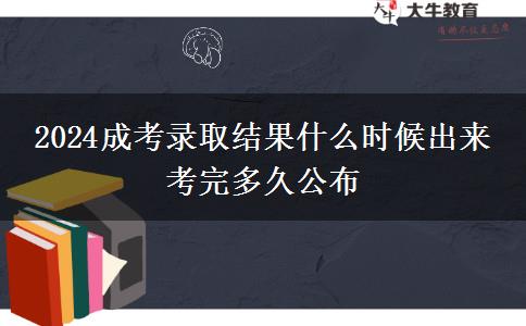 2024成考錄取結(jié)果什么時(shí)候出來(lái) 考完多久公布