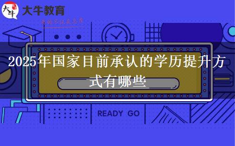 2025年國(guó)家目前承認(rèn)的學(xué)歷提升方式有哪些