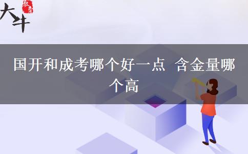 國(guó)開(kāi)和成考哪個(gè)好一點(diǎn) 含金量哪個(gè)高