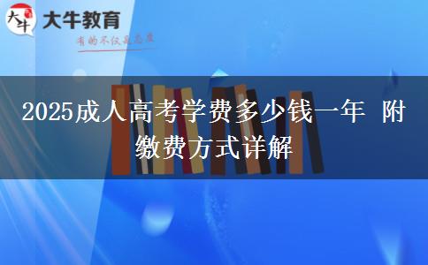 2025成人高考學(xué)費多少錢一年 附繳費方式詳解