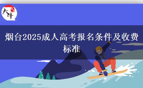 煙臺(tái)2025成人高考報(bào)名條件及收費(fèi)標(biāo)準(zhǔn)