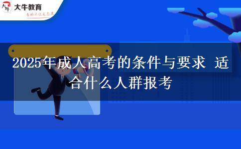 2025年成人高考的條件與要求 適合什么人群報(bào)考