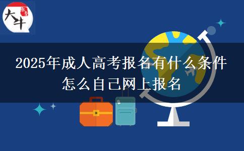 2025年成人高考報(bào)名有什么條件 怎么自己網(wǎng)上報(bào)名