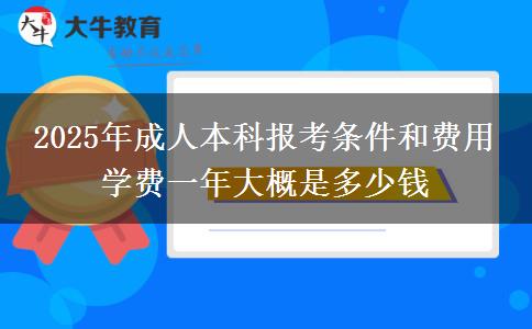 2025年成人本科報考條件和費用 學費一年大概是多少錢