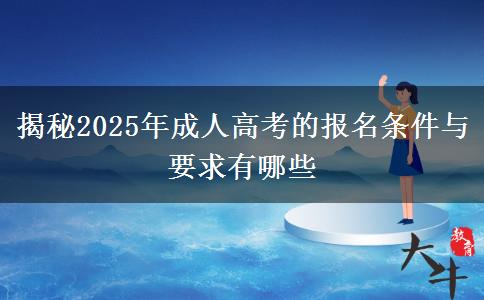揭秘2025年成人高考的報(bào)名條件與要求有哪些