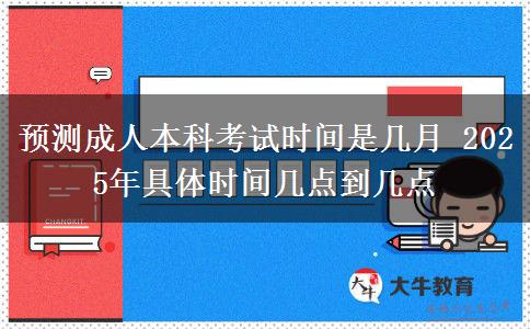 預(yù)測(cè)成人本科考試時(shí)間是幾月 2025年具體時(shí)間幾點(diǎn)到幾點(diǎn)