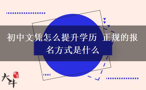 初中文憑怎么提升學(xué)歷 正規(guī)的報名方式是什么