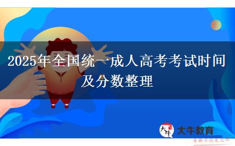 2025年全國統(tǒng)一成人高考考試時(shí)間及分?jǐn)?shù)整理