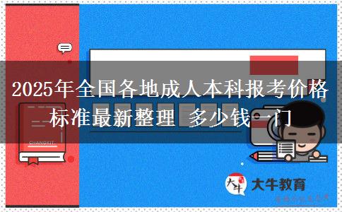 2025年全國各地成人本科報考價格標(biāo)準(zhǔn)最新整理 多少錢一門