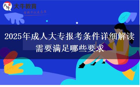 2025年成人大專報考條件詳細(xì)解讀 需要滿足哪些要求